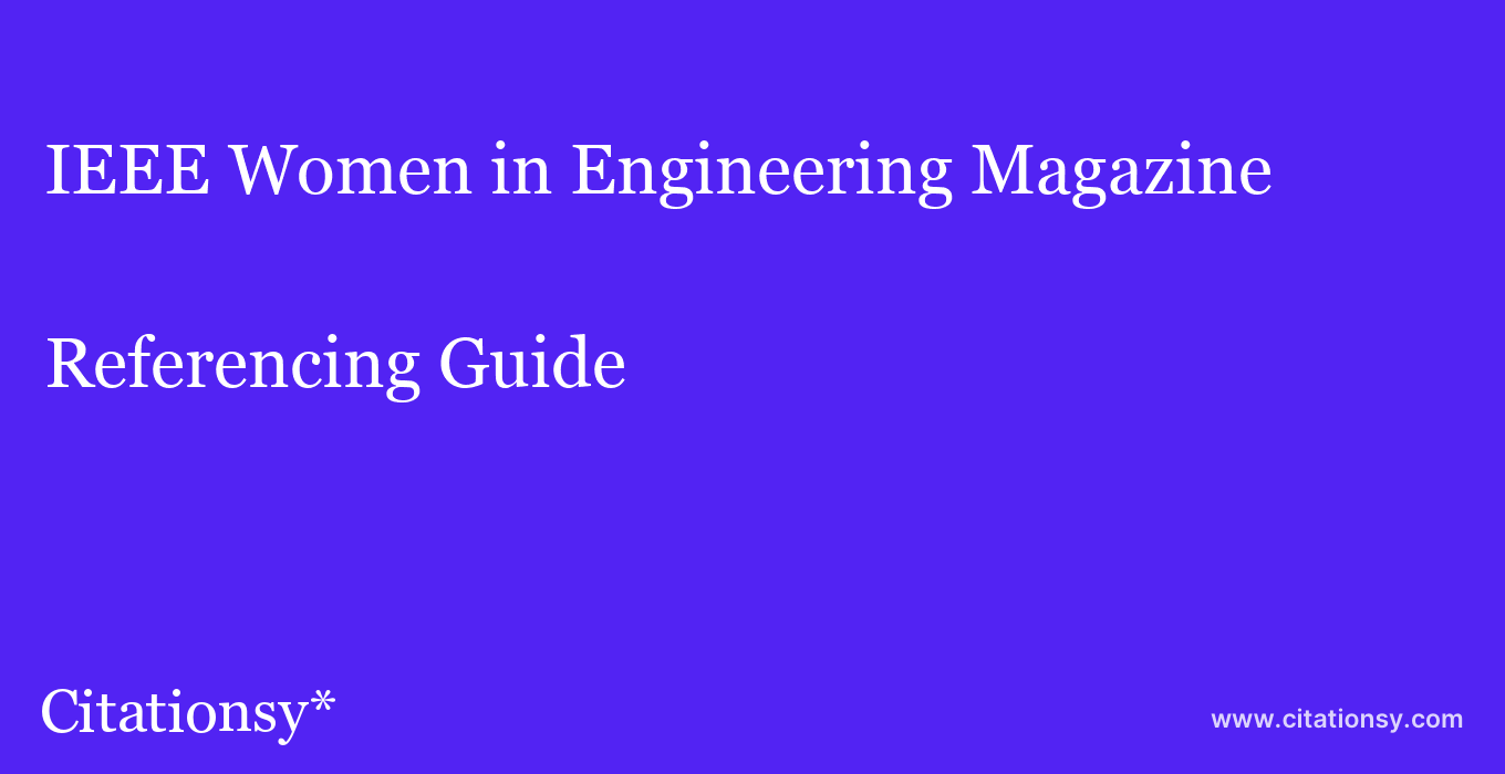 cite IEEE Women in Engineering Magazine  — Referencing Guide